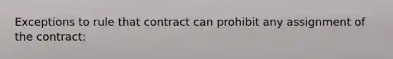 Exceptions to rule that contract can prohibit any assignment of the contract: