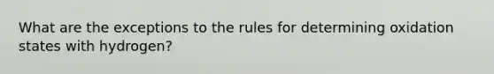 What are the exceptions to the rules for determining oxidation states with hydrogen?