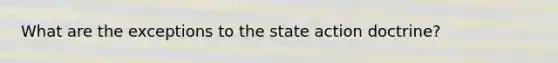 What are the exceptions to the state action doctrine?