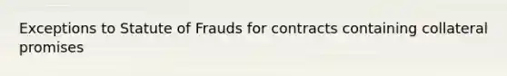 Exceptions to Statute of Frauds for contracts containing collateral promises