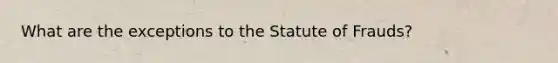 What are the exceptions to the Statute of Frauds?