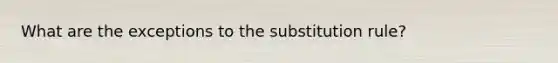 What are the exceptions to the substitution rule?