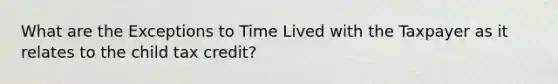 What are the Exceptions to Time Lived with the Taxpayer as it relates to the child tax credit?