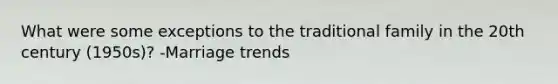 What were some exceptions to the traditional family in the 20th century (1950s)? -Marriage trends