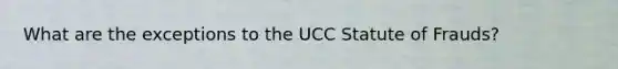 What are the exceptions to the UCC Statute of Frauds?