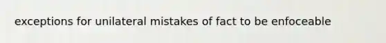 exceptions for unilateral mistakes of fact to be enfoceable