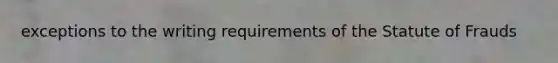 exceptions to the writing requirements of the Statute of Frauds