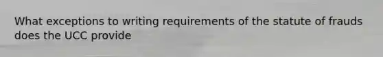 What exceptions to writing requirements of the statute of frauds does the UCC provide