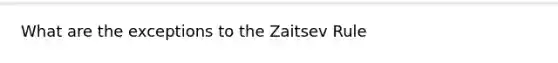 What are the exceptions to the Zaitsev Rule