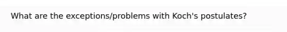 What are the exceptions/problems with Koch's postulates?