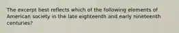 The excerpt best reflects which of the following elements of American society in the late eighteenth and early nineteenth centuries?