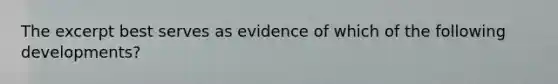 The excerpt best serves as evidence of which of the following developments?