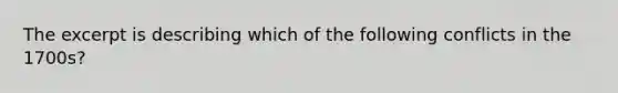 The excerpt is describing which of the following conflicts in the 1700s?