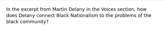 In the excerpt from Martin Delany in the Voices section, how does Delany connect Black Nationalism to the problems of the black community?