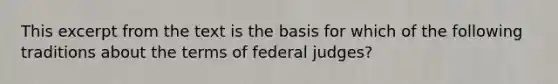 This excerpt from the text is the basis for which of the following traditions about the terms of federal judges?