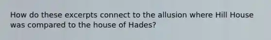 How do these excerpts connect to the allusion where Hill House was compared to the house of Hades?