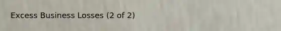 Excess Business Losses (2 of 2)