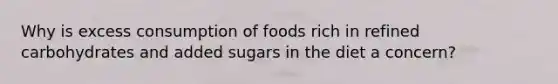 Why is excess consumption of foods rich in refined carbohydrates and added sugars in the diet a concern?