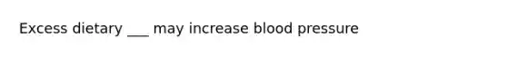 Excess dietary ___ may increase blood pressure