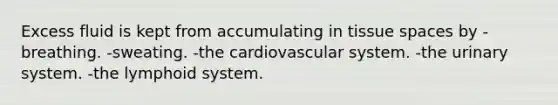 Excess fluid is kept from accumulating in tissue spaces by -breathing. -sweating. -the cardiovascular system. -the urinary system. -the lymphoid system.