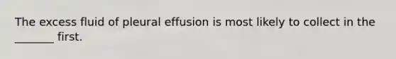 The excess fluid of pleural effusion is most likely to collect in the _______ first.