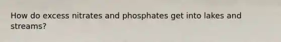 How do excess nitrates and phosphates get into lakes and streams?