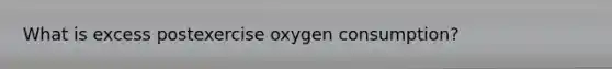 What is excess postexercise oxygen consumption?