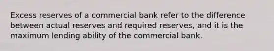 Excess reserves of a commercial bank refer to the difference between actual reserves and required reserves, and it is the maximum lending ability of the commercial bank.