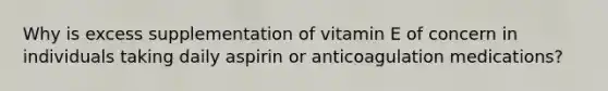 Why is excess supplementation of vitamin E of concern in individuals taking daily aspirin or anticoagulation medications?