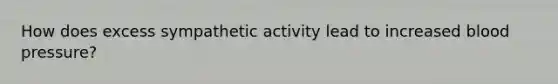 How does excess sympathetic activity lead to increased blood pressure?