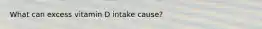 What can excess vitamin D intake cause?