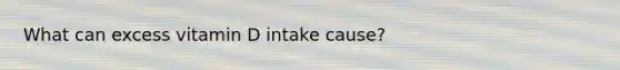 What can excess vitamin D intake cause?