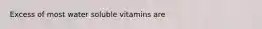 Excess of most water soluble vitamins are