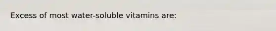 Excess of most water-soluble vitamins are: