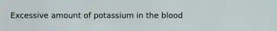 Excessive amount of potassium in <a href='https://www.questionai.com/knowledge/k7oXMfj7lk-the-blood' class='anchor-knowledge'>the blood</a>