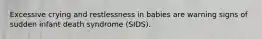 Excessive crying and restlessness in babies are warning signs of sudden infant death syndrome (SIDS).