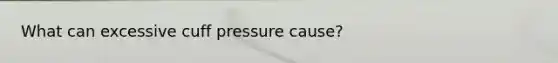 What can excessive cuff pressure cause?