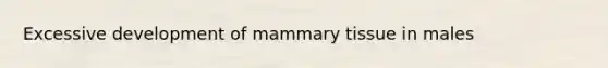 Excessive development of mammary tissue in males