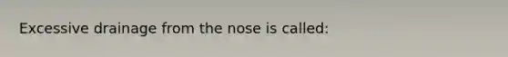 Excessive drainage from the nose is called: