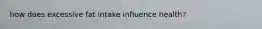 how does excessive fat intake influence health?