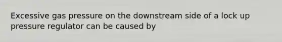 Excessive gas pressure on the downstream side of a lock up pressure regulator can be caused by