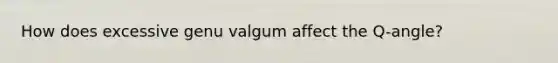 How does excessive genu valgum affect the Q-angle?