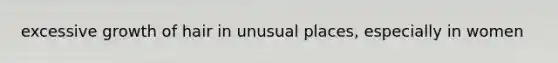 excessive growth of hair in unusual places, especially in women