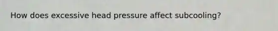 How does excessive head pressure affect subcooling?