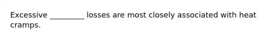 Excessive _________ losses are most closely associated with heat cramps.