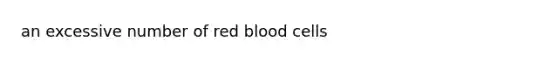 an excessive number of red blood cells