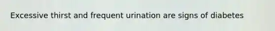 Excessive thirst and frequent urination are signs of diabetes