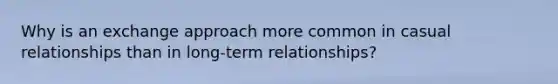 Why is an exchange approach more common in casual relationships than in long-term relationships?