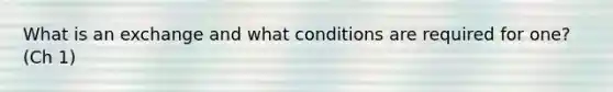 What is an exchange and what conditions are required for one? (Ch 1)