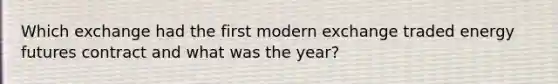 Which exchange had the first modern exchange traded energy futures contract and what was the year?